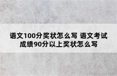 语文100分奖状怎么写 语文考试成绩90分以上奖状怎么写